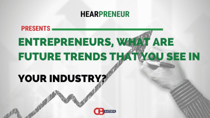 30 Entrepreneurs Explain the 2023 Trends They See in Their Industry